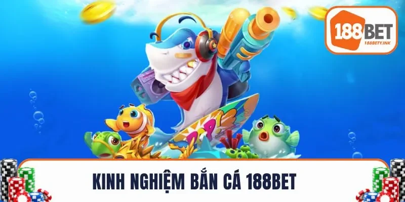 Kinh nghiệm bắn cá 188BET
