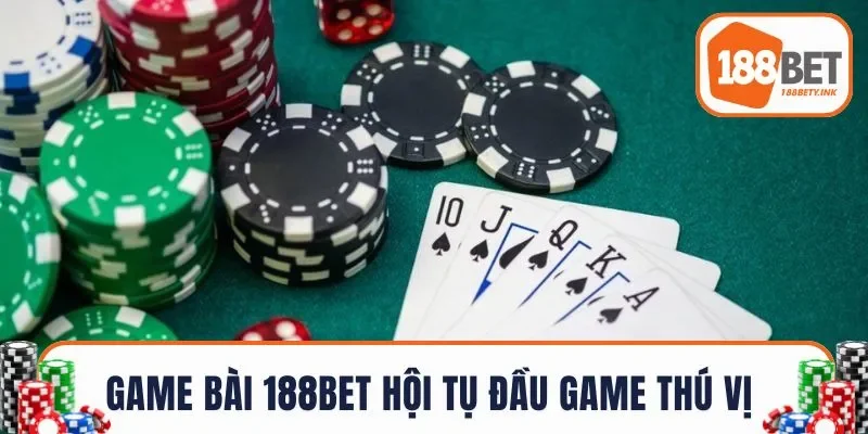 Game bài 188BET hội tụ đầu game thú vị & sôi động