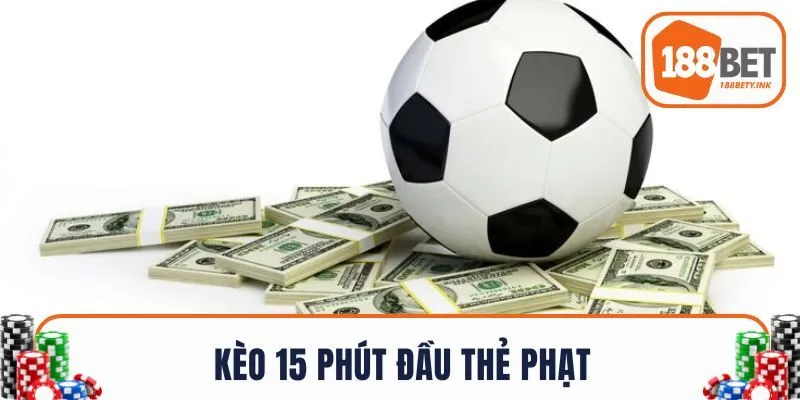 Kèo 15 phút đầu thẻ phạt