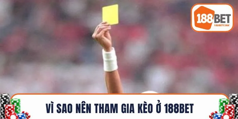 Vì sao nên tham gia kèo thẻ toàn trận 188BET