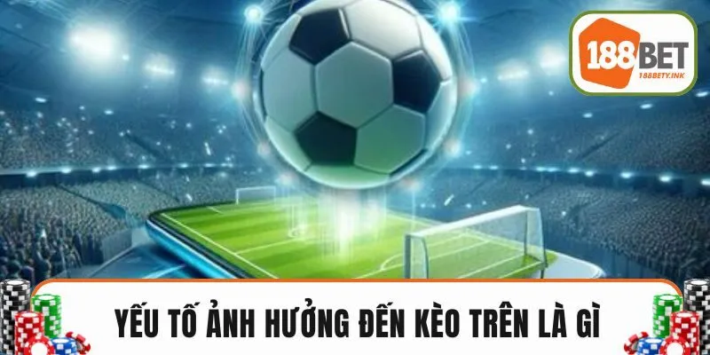 Yếu tố ảnh hưởng đến kèo trên