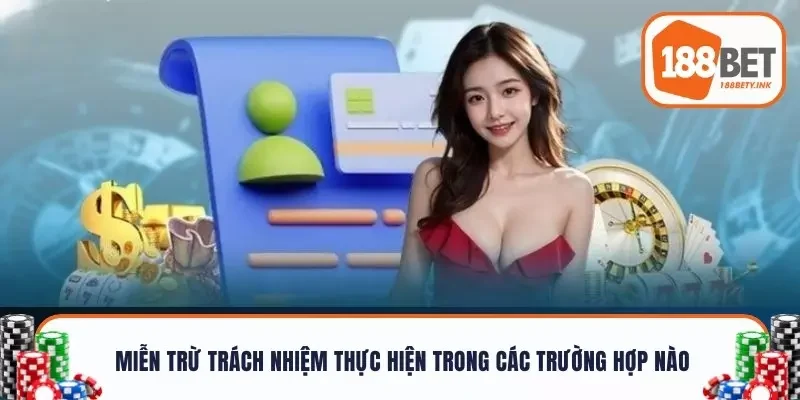 Miễn trừ trách nhiệm thực hiện trong các trường hợp nào