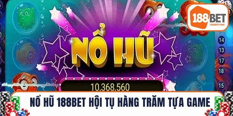 Nổ hũ 188BET hội tụ hàng trăm tựa game cực chất & thú vị