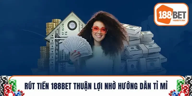Rút tiền 188BET thuận lợi nhờ hướng dẫn tỉ mỉ