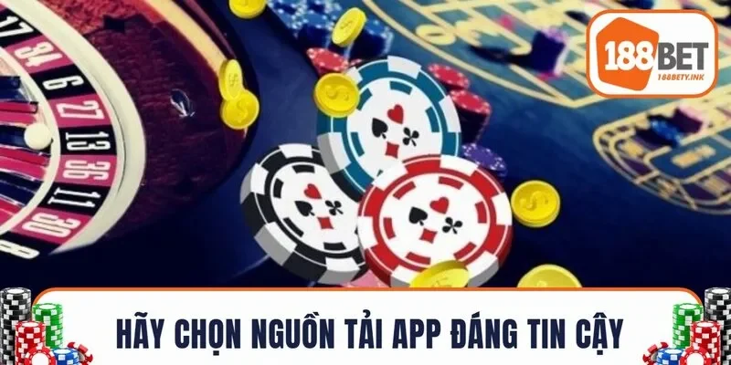 Hãy chọn nguồn tải app đáng tin cậy